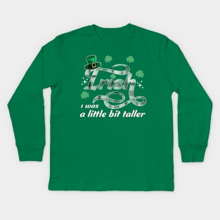 Irish I Was A Little Bit Taller St Patrick's Leprechaun Hat Kids Long Sleeve T-Shirt